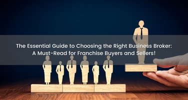 The Essential Guide to Choosing the Right Business Broker: A Must-Read for Franchise Buyers and Sellers!