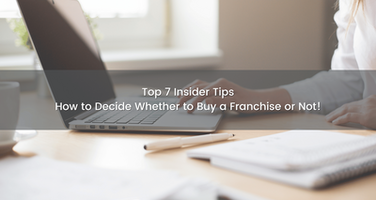 Top 7 Insider Tips: How to Decide Whether to Buy a Franchise or Not!